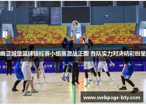 幽灵城堡篮球锦标赛小组赛激战正酣 各队实力对决精彩纷呈