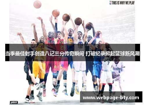当季最佳射手创造八记三分传奇瞬间 打破纪录掀起篮球新风潮
