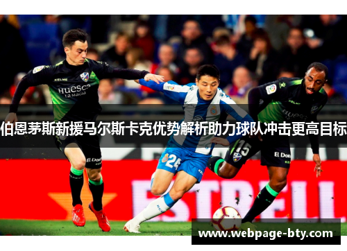 伯恩茅斯新援马尔斯卡克优势解析助力球队冲击更高目标