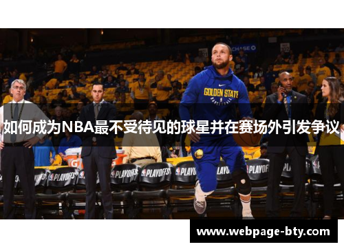 如何成为NBA最不受待见的球星并在赛场外引发争议