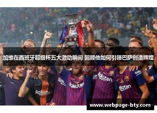 加维在西班牙超级杯五大激动瞬间 回顾他如何引领巴萨创造辉煌