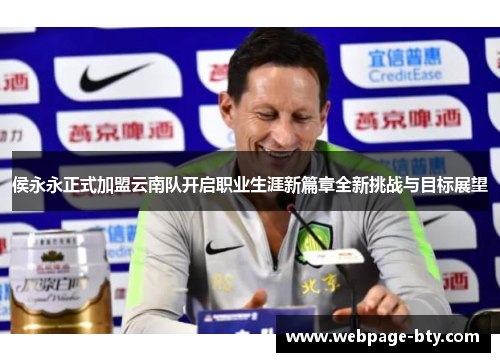 侯永永正式加盟云南队开启职业生涯新篇章全新挑战与目标展望
