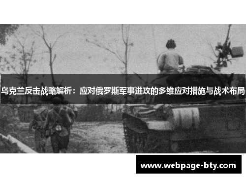 乌克兰反击战略解析：应对俄罗斯军事进攻的多维应对措施与战术布局