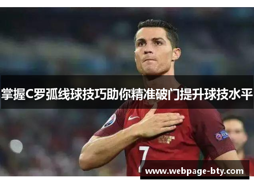 掌握C罗弧线球技巧助你精准破门提升球技水平