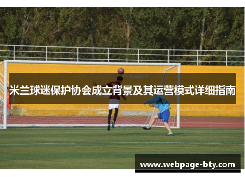 米兰球迷保护协会成立背景及其运营模式详细指南