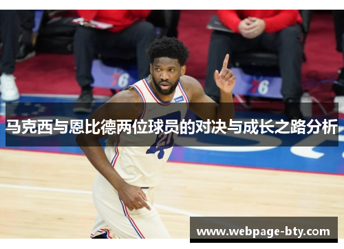 马克西与恩比德两位球员的对决与成长之路分析