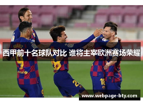 西甲前十名球队对比 谁将主宰欧洲赛场荣耀