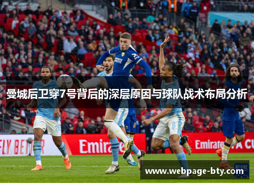 曼城后卫穿7号背后的深层原因与球队战术布局分析