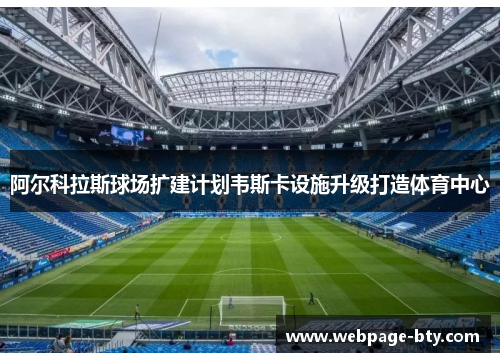 阿尔科拉斯球场扩建计划韦斯卡设施升级打造体育中心 阿尔科拉斯球场扩建计划韦斯卡设施升级打造体育中心