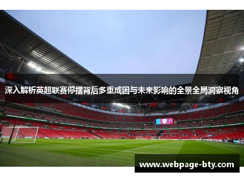 深入解析英超联赛停摆背后多重成因与未来影响的全景全局洞察视角 深入解析英超联赛停摆背后多重成因与未来影响的全景全局洞察视角