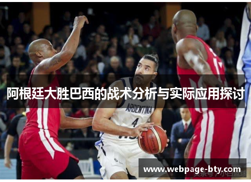 阿根廷大胜巴西的战术分析与实际应用探讨 阿根廷大胜巴西的战术分析与实际应用探讨