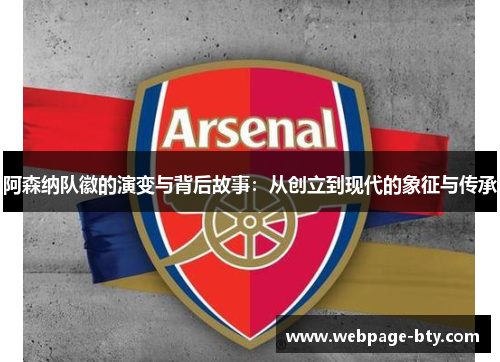 阿森纳队徽的演变与背后故事:从创立到现代的象征与传承 阿森纳队徽的演变与背后故事:从创立到现代的象征与传承
