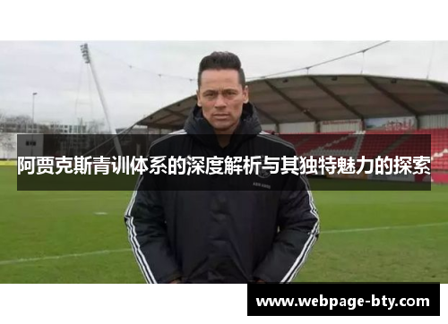 阿贾克斯青训体系的深度解析与其独特魅力的探索