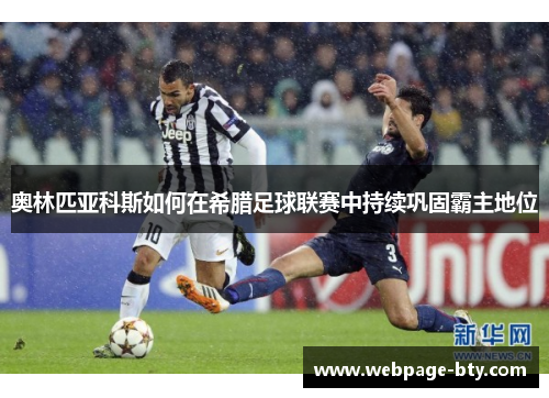奥林匹亚科斯如何在希腊足球联赛中持续巩固霸主地位